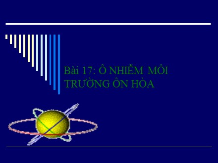 Bài giảng Địa lí Lớp 7 - Bài 17: Ô nhiễm môi trường ôn hòa