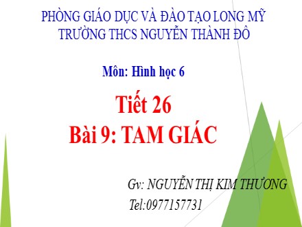 Bài giảng Hình học Lớp 6 - Tiết 26, Bài 9: Tam giác - Nguyễn Thị Kim Thương