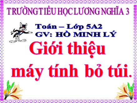 Bài giảng Toán Lớp 5 - Bài: Giới thiệu máy tính bỏ túi - Hồ Minh Lý