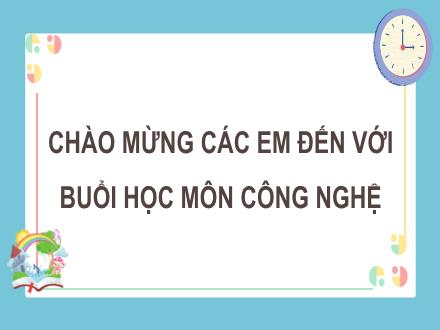 Bài giảng Công nghệ 4 - Tuần 35: Ôn tập học kì II