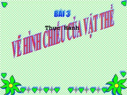 Bài giảng Công nghệ 8 - Bài 3: Thực hành vẽ hình chiếu của vật thể