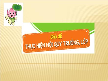 Bài giảng Đạo đức 1 - Chủ đề: Thực hiện nội quy trường, lớp - Bài 1: Em với nội quy trường lớp