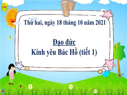 Bài giảng Đạo đức 3 - Bài: Kính yêu Bác Hồ (Tiết 1+2) - Năm học 2021-2022 - Lê Hoàng Trung