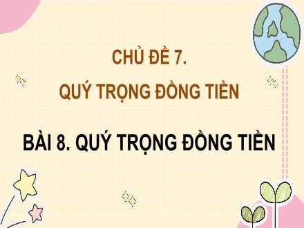 Bài giảng Đạo đức Lớp 4 - Chủ đề 7: Quý trọng đồng tiền - Bài 8: Quý trọng đồng tiền