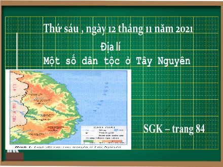 Bài giảng Địa lí 4 - Bài 6: Một số dân tộc ở Tây Nguyên - Năm học 2021-2022