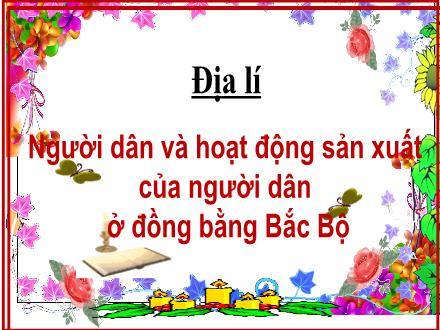 Bài giảng Địa lí 4 - Bài: Hoạt động sản xuất của người dân ở đồng bằng Bắc Bộ - Năm học 2021-2022