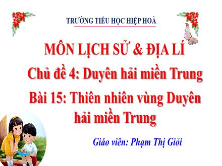 Bài giảng Địa lí 4 - Chủ đề 4: Duyên hải miền Trung - Bài 15: Thiên nhiên vùng Duyên hải miền Trung - Phạm Thị Giỏi