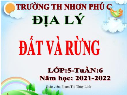 Bài giảng Địa lí 5 - Bài 6: Đất và rừng - Năm học 2021-2022 - Phạm Thị Thùy Linh