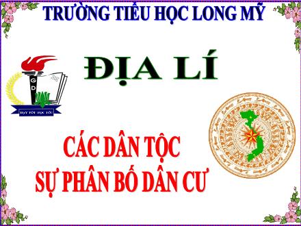 Bài giảng Địa lí 5 - Tuần 13, Bài 9: Các dân tộc. Sự phân bố dân cư - Năm học 2021-2022 - Trường Tiểu học Long Mỹ