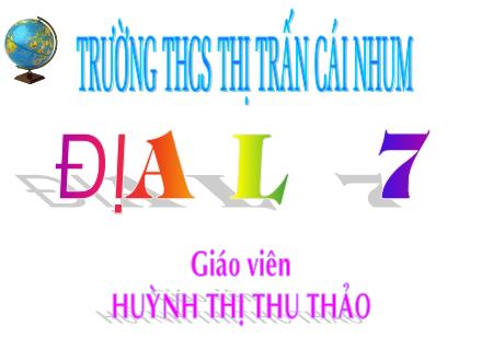 Bài giảng Địa lí 7 - Chương 1: Môi trường đới nóng. Hoạt động kinh tế của con người ở đới nóng - Bài 5: Đới nóng. Môi trường xích đạo ẩm - Huỳnh Thị Thu Thảo
