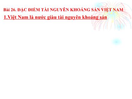 Bài giảng Địa lí 8 - Bài 26: Đặc điểm tài nguyên khoáng sản Việt Nam