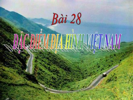 Bài giảng Địa lí 8 - Bài 28: Đặc điểm địa hình Việt Nam