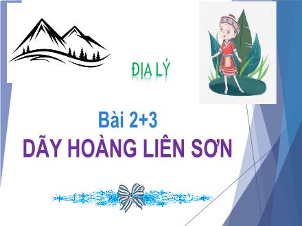Bài giảng Địa lý 4 - Bài 2+3: Dãy Hoàng Liên Sơn