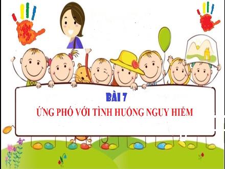 Bài giảng Giáo dục công dân 6 - Bài 7: Ứng phó với tình huống nguy hiểm