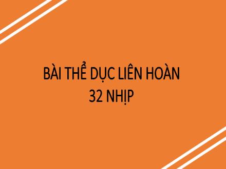 Bài giảng Giáo dục thể chất 6 - Bài: Bài thể dục liên hoàn 32 nhịp (Nhịp 25-32)