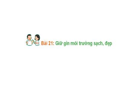 Bài giảng Hoạt động trải nghiệm 1 - Bài 21: Giữ gìn môi trường sạch, đẹp