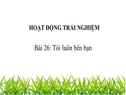 Bài giảng Hoạt động trải nghiệm 2 - Bài 26: Tôi luôn bên bạn