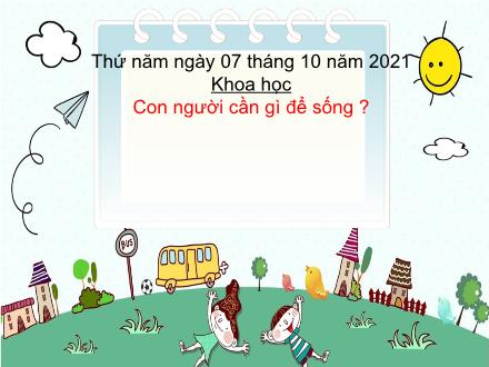 Bài giảng Khoa học 4 - Bài 1: Con người cần gì để sống? - Năm học 2021-2022