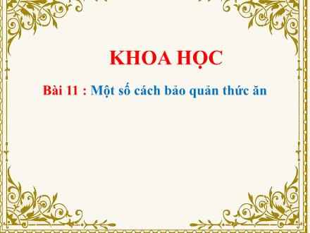 Bài giảng Khoa học 4 - Bài 11: Một số cách bảo quản thức ăn