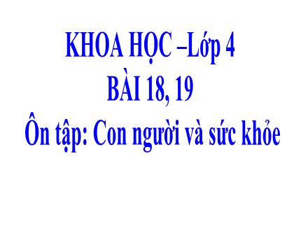 Bài giảng Khoa học 4 - Bài 18+19: Ôn tập Con người và sức khỏe