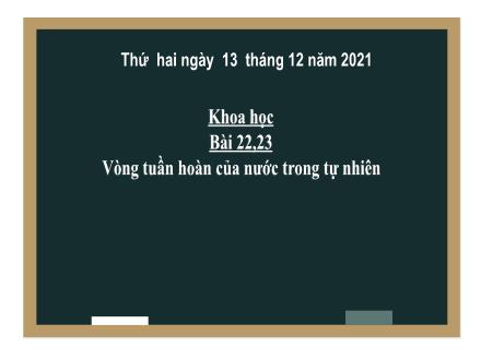 Bài giảng Khoa học 4 - Bài 22+23: Vòng tuần hoàn của nước trong tự nhiên - Năm học 2021-2022