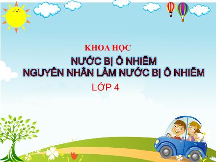 Bài giảng Khoa học 4 - Bài 25: Nước bị ô nhiễm. Nguyên nhân làm nước bị ô nhiễm