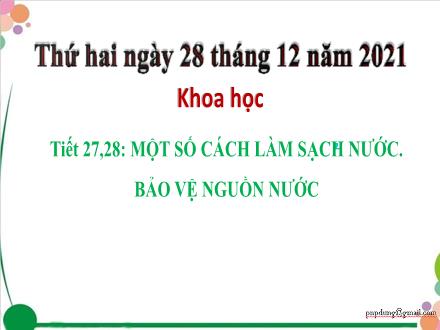 Bài giảng Khoa học 4 - Bài 27, Tiết 27+28: Một số cách làm sạch nước. Bảo vệ nguồn nước - Năm học 2021-2022