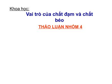 Bài giảng Khoa học 4 - Bài 5: Vai trò của chất đạm và chất béo