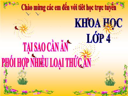 Bài giảng Khoa học 4 - Bài 7: Tại sao cần ăn phối hợp nhiều loại thức ăn - Năm học 2021-2022