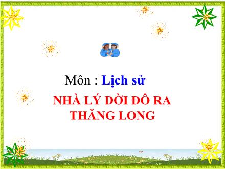 Bài giảng Lịch sử 4 - Bài 9: Nhà Lý dời đô ra Thăng Long - Năm học 2021-2022