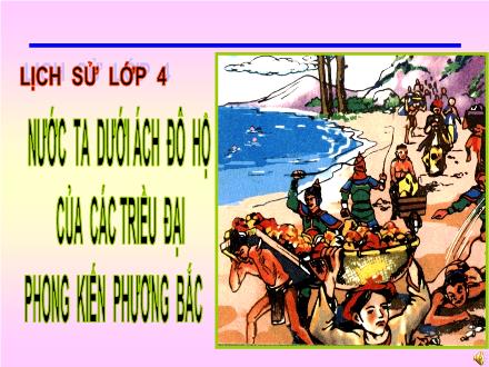 Bài giảng Lịch sử Lớp 4 - Bài 3: Nước ta dưới ách đô hộ của các triều đại phong kiến phương Bắc