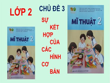 Bài giảng Mĩ thuật 2 Sách Kết nối tri thức - Chủ đề 3: Sự kết hợp của các hình cơ bản