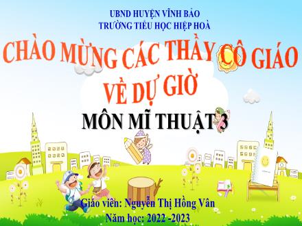 Bài giảng Mĩ thuật 3 Sách Kết nối tri thức - Chủ đề 7: Cảnh vật quanh em - Năm học 2022-2023 - Nguyễn Thị Hồng Vân