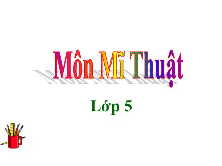 Bài giảng Mĩ thuật 5 - Chủ đề 3: Âm nhạc và sắc màu