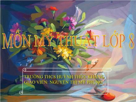 Bài giảng Mĩ thuật 8 - Bài 31: Vẽ theo mẫu Xé dán giấy lọ hoa và quả - Nguyễn Thị Mỹ Phụng