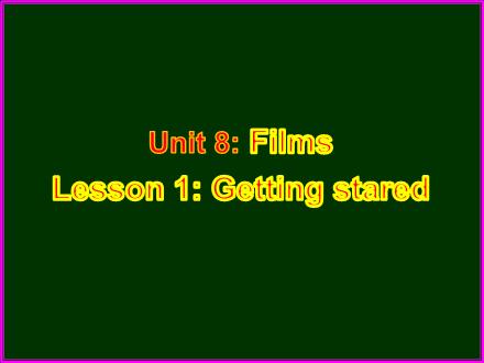Bài giảng Tiếng Anh 7 (10 năm) - Unit 8: Films - Lesson 1: Getting stared