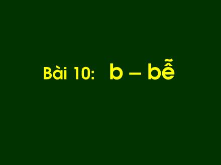 Bài giảng Tiếng Việt 1 - Bài 10: B, bễ