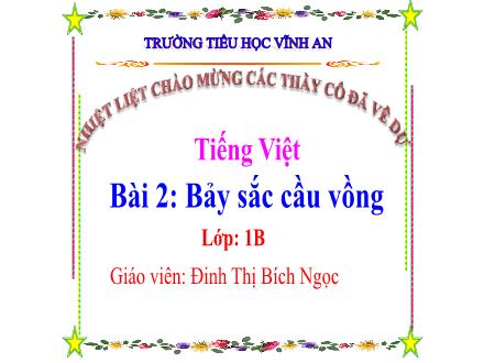 Bài giảng Tiếng Việt 1 - Bài 2: Bảy sắc cầu vồng - Đinh Thị Bích Ngọc