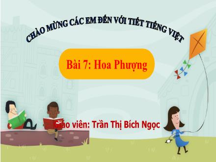 Bài giảng Tiếng Việt 1 - Bài 7: Hoa phượng - Trần Thị Bích Ngọc