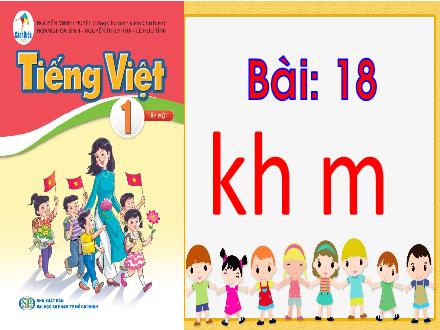 Bài giảng Tiếng Việt 1 Sách Cánh diều - Bài 18: Kh, m