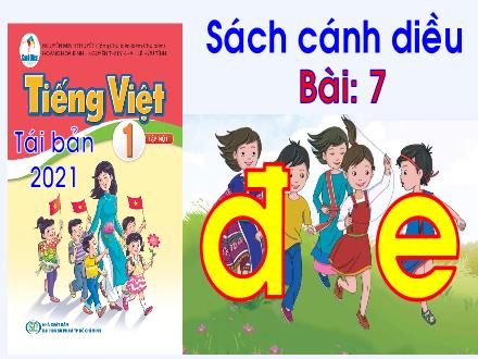 Bài giảng Tiếng Việt 1 Sách Cánh diều - Bài 7: Đ, e