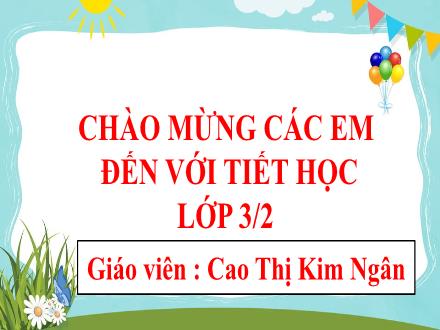 Bài giảng Tiếng Việt 3 (Chính tả) - Bài: Người lính dũng cảm - Cao Thị Kim Ngân