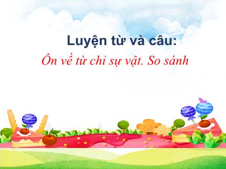 Bài giảng Tiếng Việt 3 (Luyện từ và câu) - Bài: Ôn về từ chỉ sự vật. So sánh