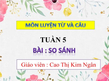 Bài giảng Tiếng Việt 3 (Luyện từ và câu) - Bài: So sánh - Cao Thị Kim Ngân
