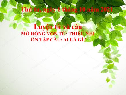 Bài giảng Tiếng Việt 3 (Luyện từ và câu) - Mở rộng vốn từ: Thiết nhi. Ôn tập câu Ai là gì? - Năm học 2021-2022 - Lê Hoàng Trung