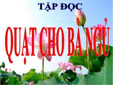 Bài giảng Tiếng Việt 3 (Tập đọc) - Bài: Quạt cho bà ngủ
