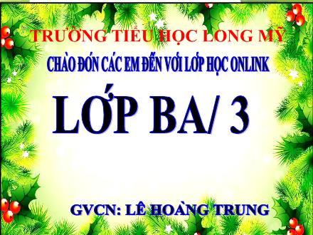 Bài giảng Tiếng Việt 3 (Tập đọc - Kể chuyện) - Bài: Người lính dũng cảm - Năm học 2021-2022 - Lê Hoàng Trung