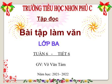 Bài giảng Tiếng Việt 3 (Tập đọc) - Tuần 6, Bài: Bài tập làm văn - Năm học 2021-2022 - Võ Văn Tám