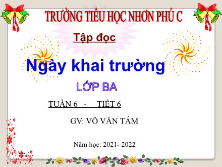 Bài giảng Tiếng Việt 3 (Tập đọc) - Tuần 6, Bài: Ngày khai trường - Năm học 2021-2022 - Võ Văn Tám