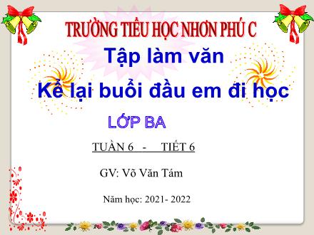 Bài giảng Tiếng Việt 3 (Tập làm văn) - Bài: Kể lại buổi đầu em đi học - Năm học 2021-2022 - Võ Văn Tám